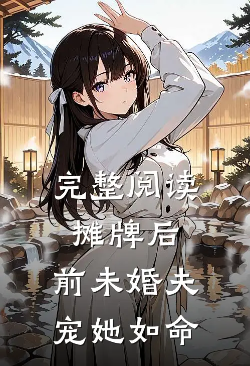 完整阅读摊牌后，前未婚夫宠她如命