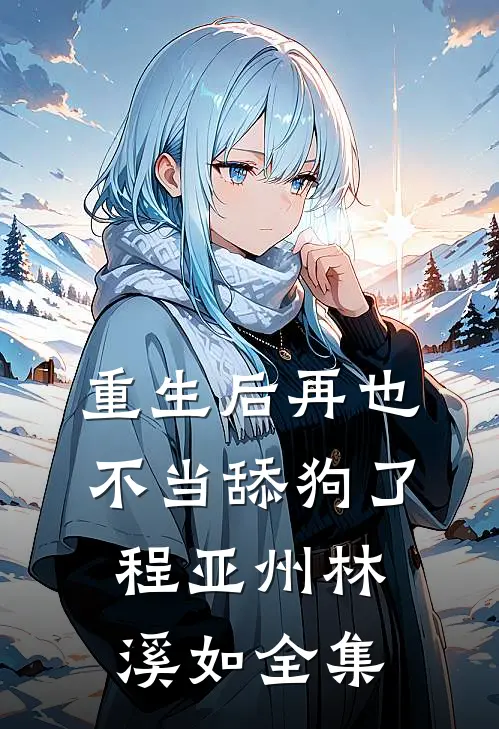 重生后再也不当舔狗了程亚州林溪如 全集