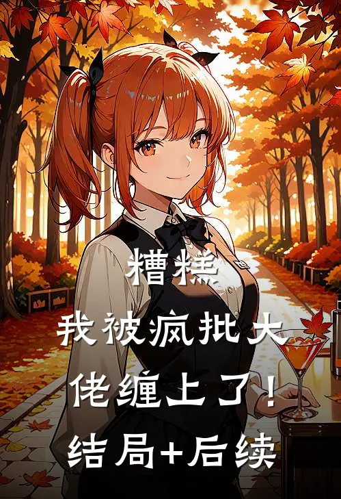 糟糕，我被疯批大佬缠上了！结局+后续