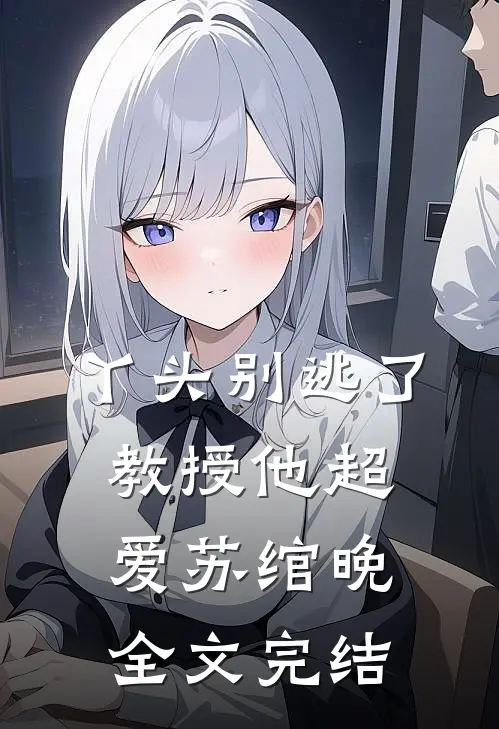 丫头别逃了教授他超爱苏绾晚全文完结