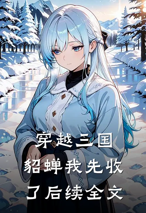 穿越三国，貂蝉我先收了后续全文
