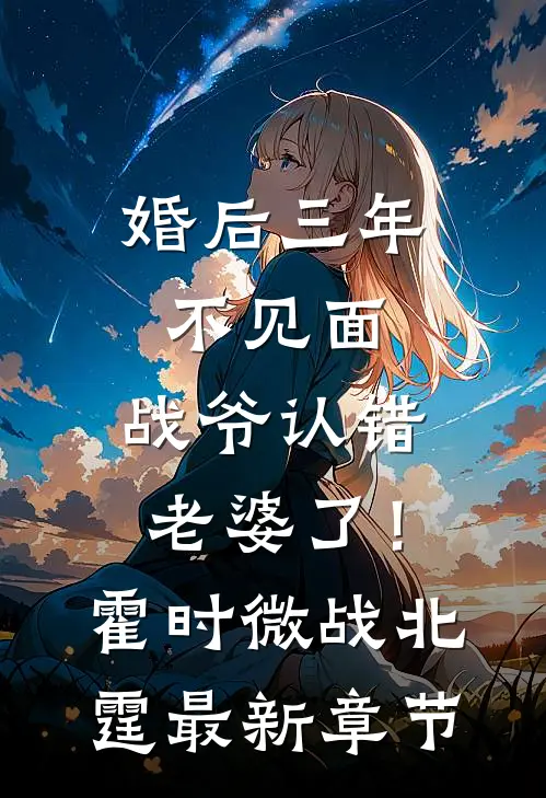婚后三年不见面，战爷认错老婆了！霍时微战北霆最新章节