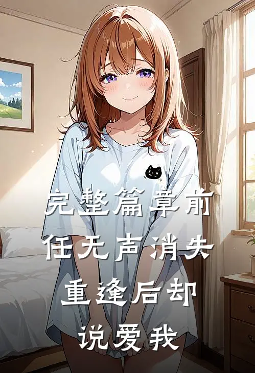 完整篇章前任无声消失，重逢后却说爱我
