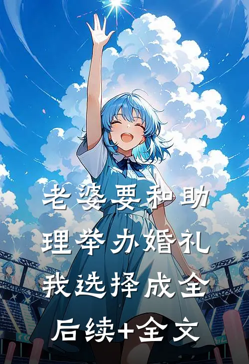 老婆要和助理举办婚礼，我选择成全后续+全文