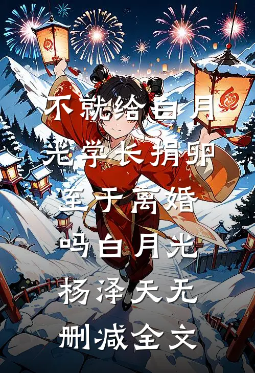 不就给白月光学长捐卵，至于离婚吗白月光杨泽天无删减全文