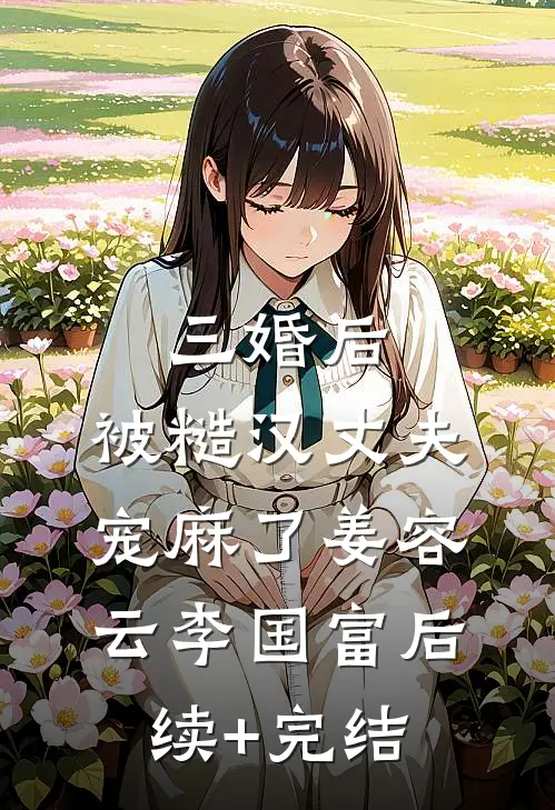 三婚后，被糙汉丈夫宠麻了姜容云李国富后续+完结