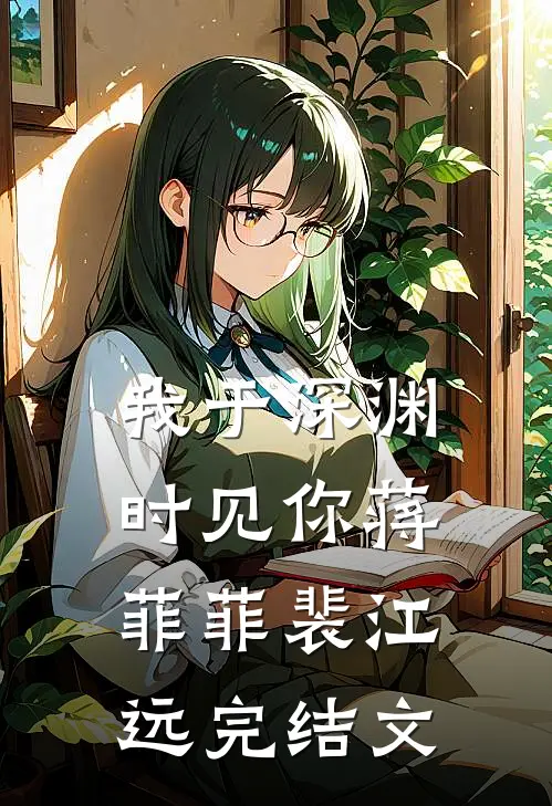 我于深渊时见你蒋菲菲裴江远完结文