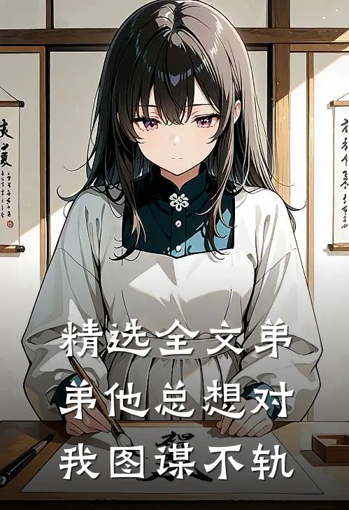 精选全文弟弟他总想对我图谋不轨