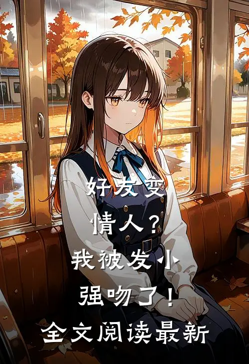 好友变情人？我被发小强吻了！全文阅读最新