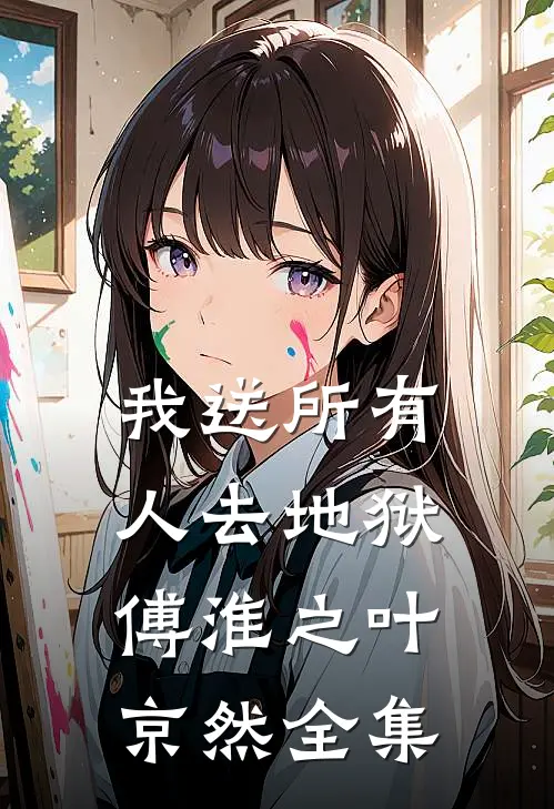 我送所有人去地狱傅淮之叶京然 全集