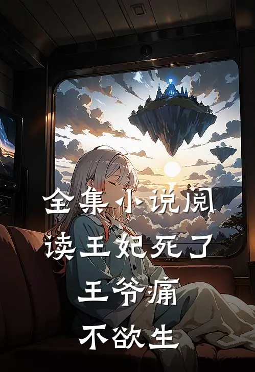 全集小说阅读王妃死了，王爷痛不欲生