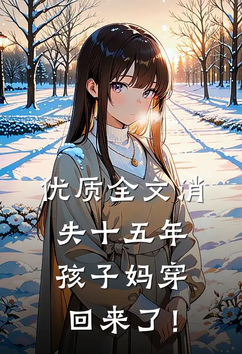 优质全文消失十五年，孩子妈穿回来了！