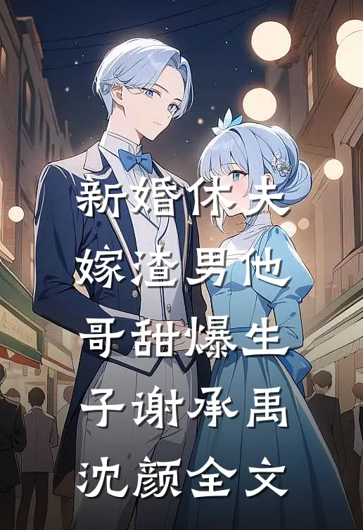 新婚休夫：嫁渣男他哥甜爆生子谢承禹沈颜全文