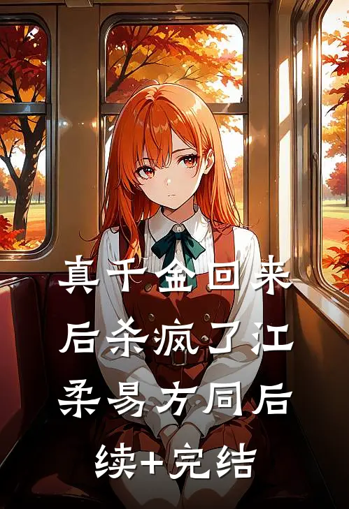 真千金回来后杀疯了江柔易方同后续+完结