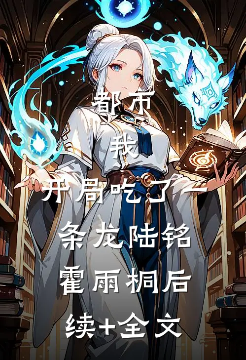 都市：我，开局吃了一条龙陆铭霍雨桐后续+全文