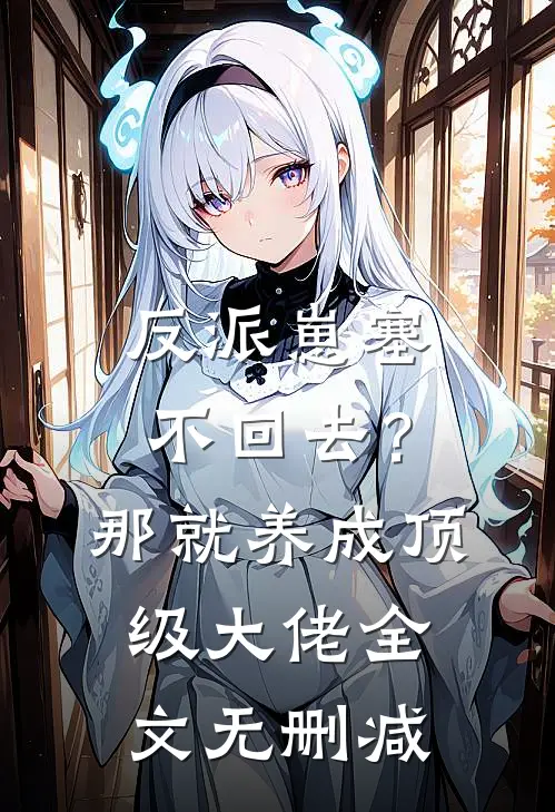 反派崽塞不回去？那就养成顶级大佬全文无删减