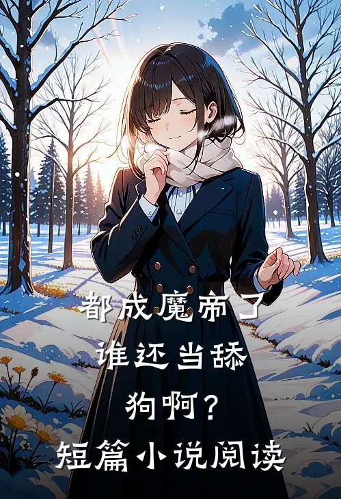 都成魔帝了，谁还当舔狗啊？短篇小说阅读