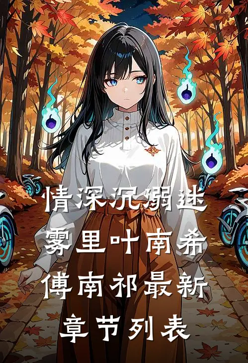 情深沉溺迷雾里叶南希傅南祁最新章节列表