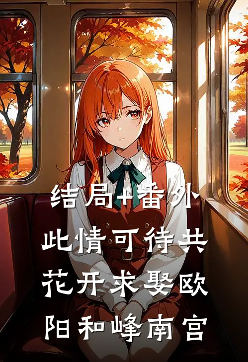 结局+番外此情可待共花开-求娶欧阳和峰南宫