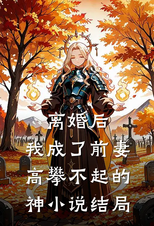 离婚后，我成了前妻高攀不起的神小说结局