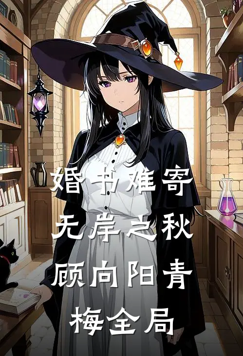 婚书难寄，无岸之秋顾向阳青梅全局
