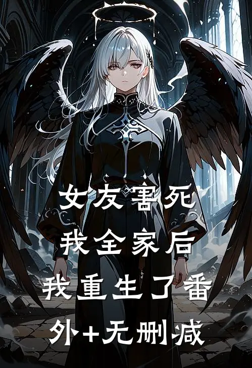 女友害死我全家后，我重生了番外+无删减