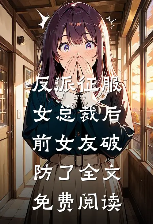 反派征服女总裁后,前女友破防了全文免费阅读
