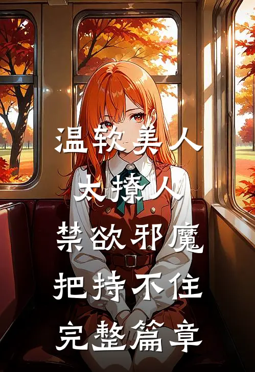 温软美人太撩人，禁欲邪魔把持不住完整篇章