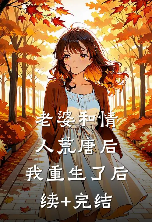 老婆和情人荒唐后，我重生了后续+完结