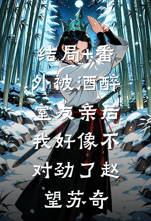 结局+番外被酒醉室友亲后，我好像不对劲了赵望苏奇