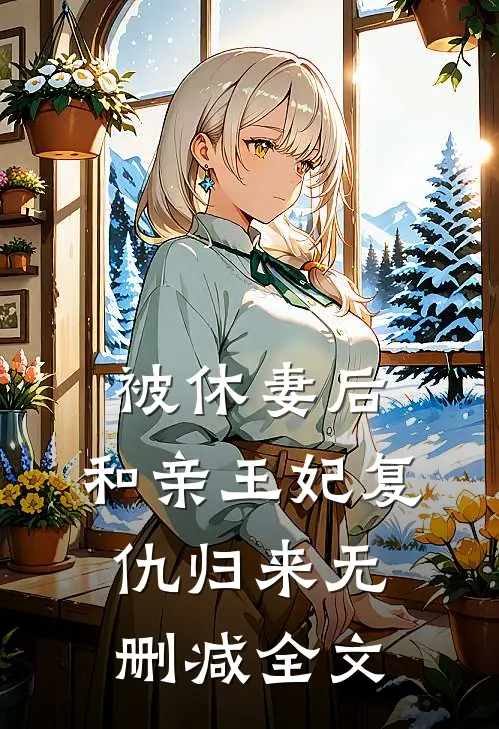 被休妻后，和亲王妃复仇归来无删减全文