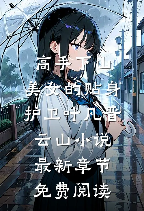 高手下山：美女的贴身护卫叶凡晋云山小说最新章节免费阅读