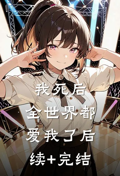 我死后，全世界都爱我了后续+完结