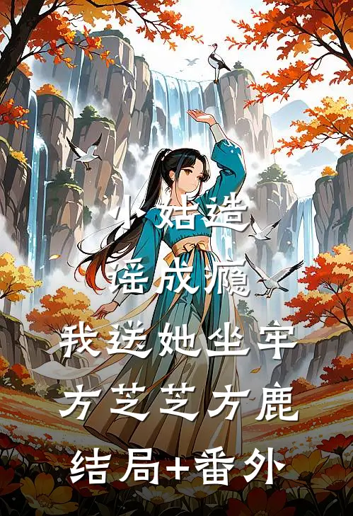 小姑造谣成瘾，我送她坐牢方芝芝方鹿结局+番外