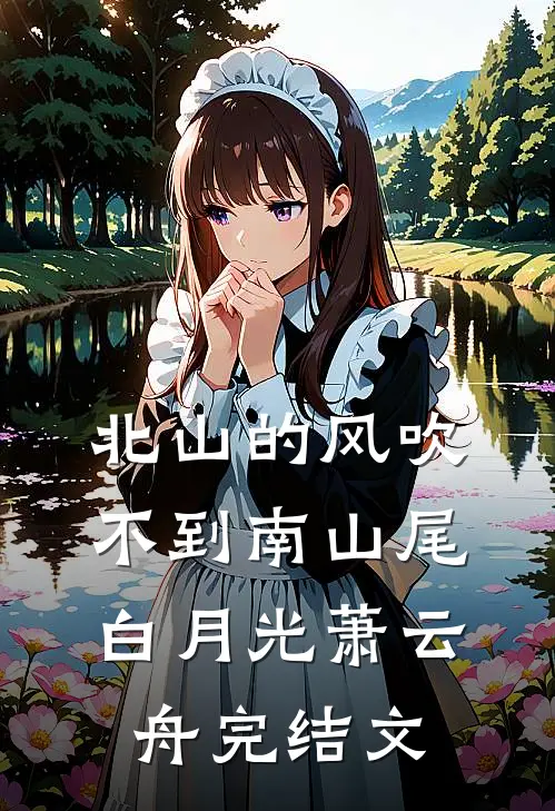 北山的风吹不到南山尾白月光萧云舟完结文