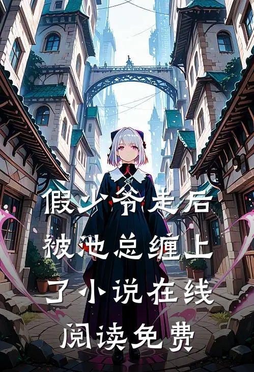 假少爷走后，被池总缠上了小说在线阅读免费