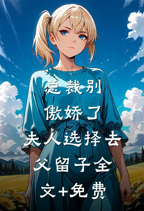 总裁别傲娇了，夫人选择去父留子全文+免费