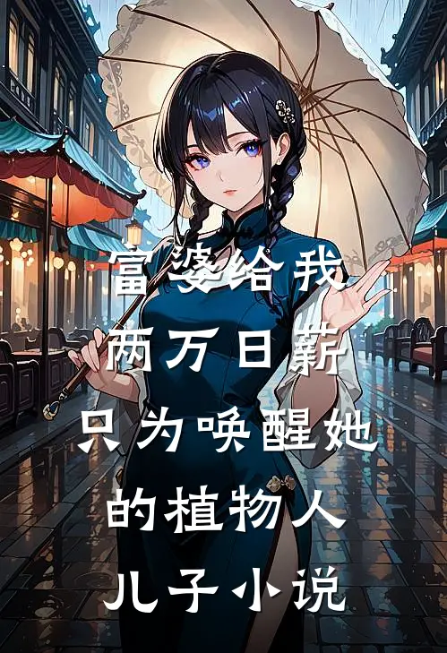 富婆给我两万日薪，只为唤醒她的植物人儿子小说