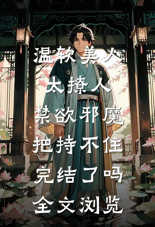 温软美人太撩人,禁欲邪魔把持不住完结了吗全文浏览