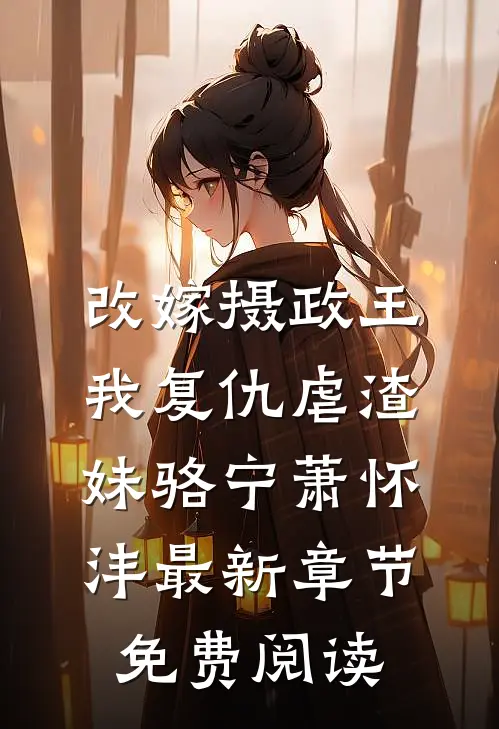 改嫁摄政王，我复仇虐渣妹骆宁萧怀沣最新章节免费阅读