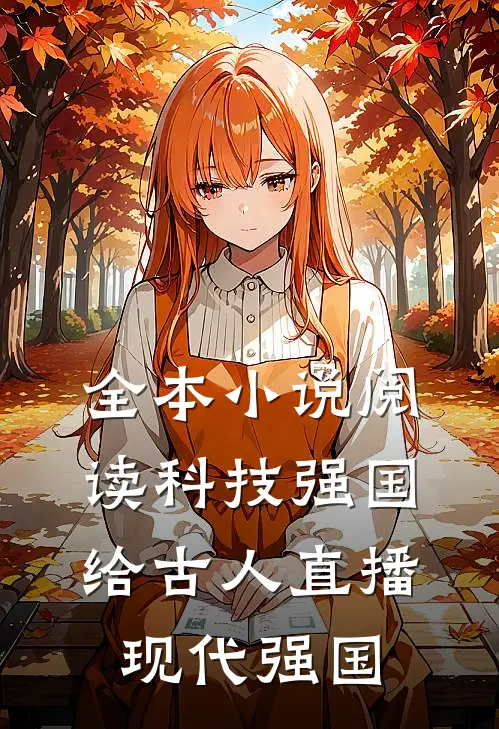 全本小说阅读科技强国,给古人直播现代强国