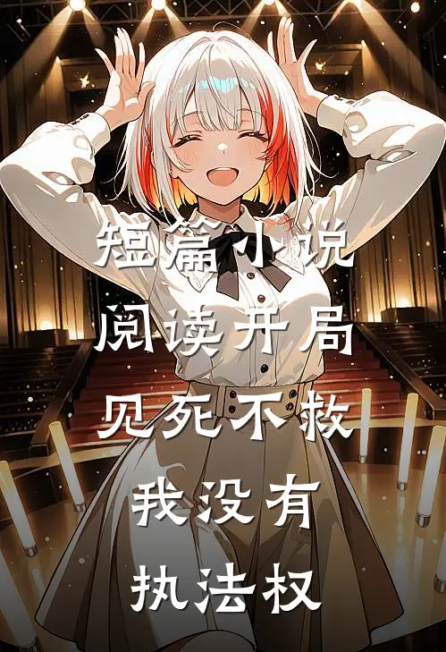 短篇小说阅读开局见死不救：我没有执法权