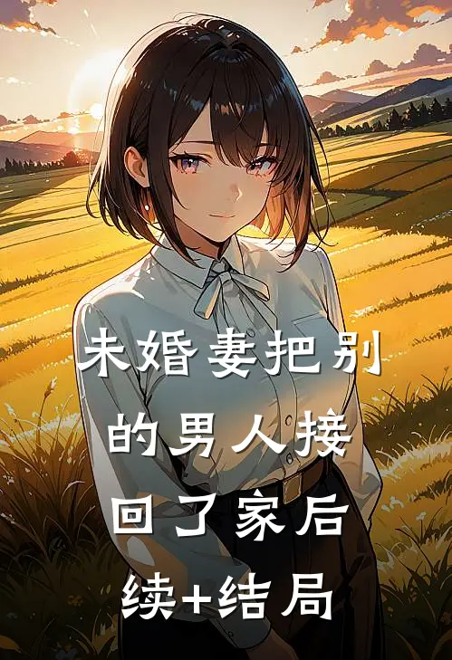 未婚妻把别的男人接回了家后续+结局