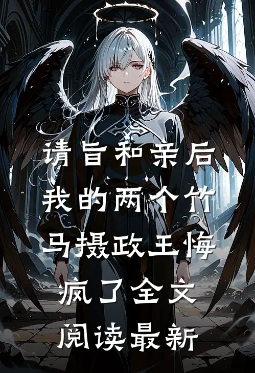 请旨和亲后，我的两个竹马摄政王悔疯了全文阅读最新