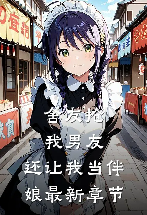 舍友抢我男友，还让我当伴娘最新章节