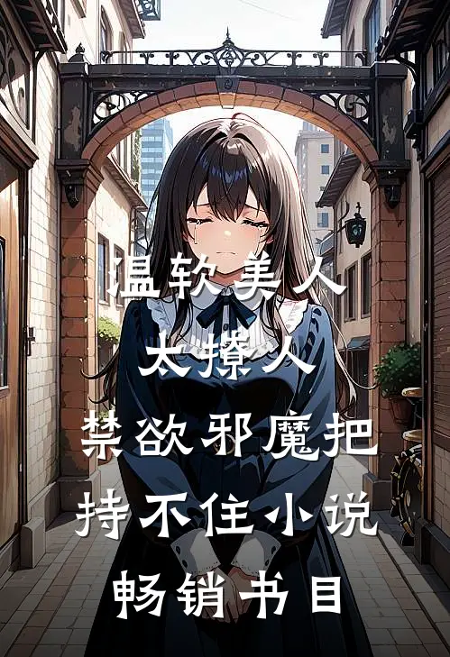温软美人太撩人,禁欲邪魔把持不住小说畅销书目