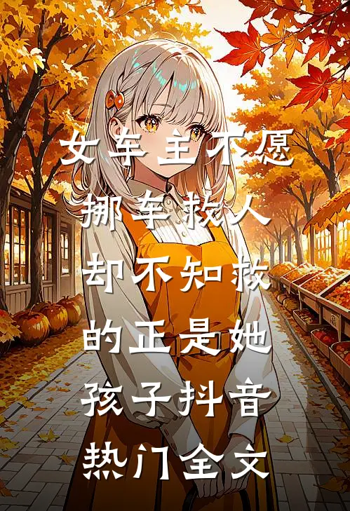 女车主不愿挪车救人，却不知救的正是她孩子抖音热门全文