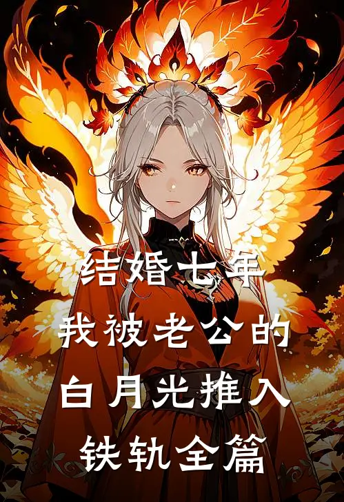 结婚七年，我被老公的白月光推入铁轨全篇