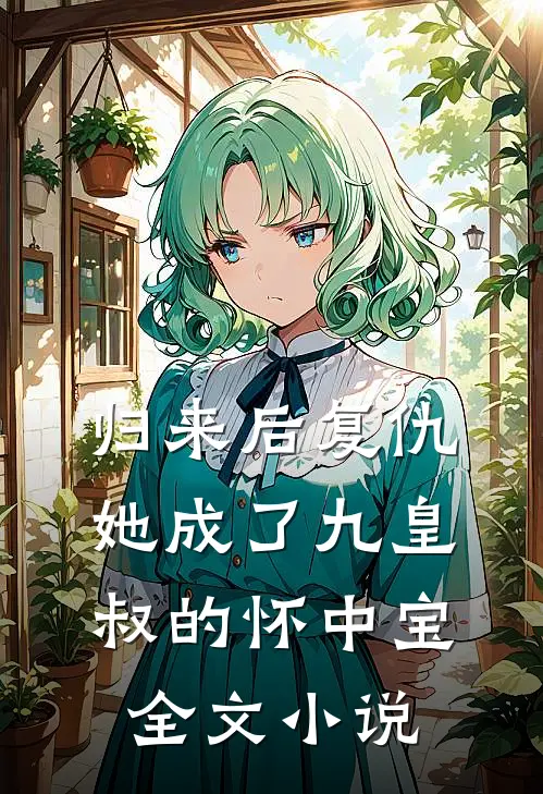 归来后复仇，她成了九皇叔的怀中宝全文小说