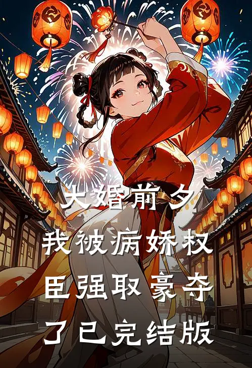 大婚前夕，我被病娇权臣强取豪夺了已完结版